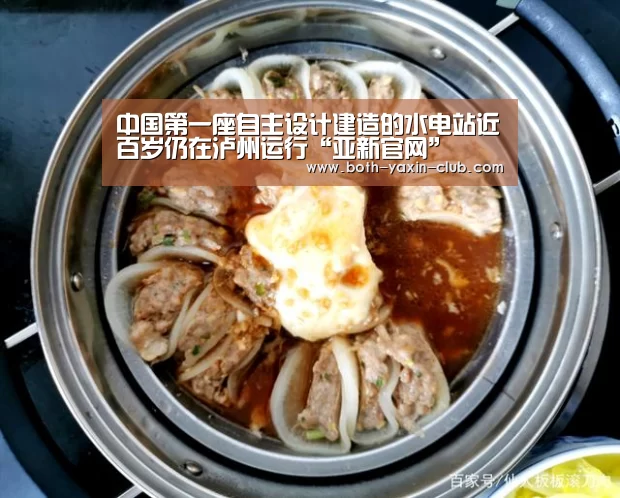 中国第一座自主设计建造的水电站近百岁仍在泸州运行“亚新官网”(图1) 中国第一座自主设计建造的水电站近百岁仍在泸州运行“亚新官网”(图1)